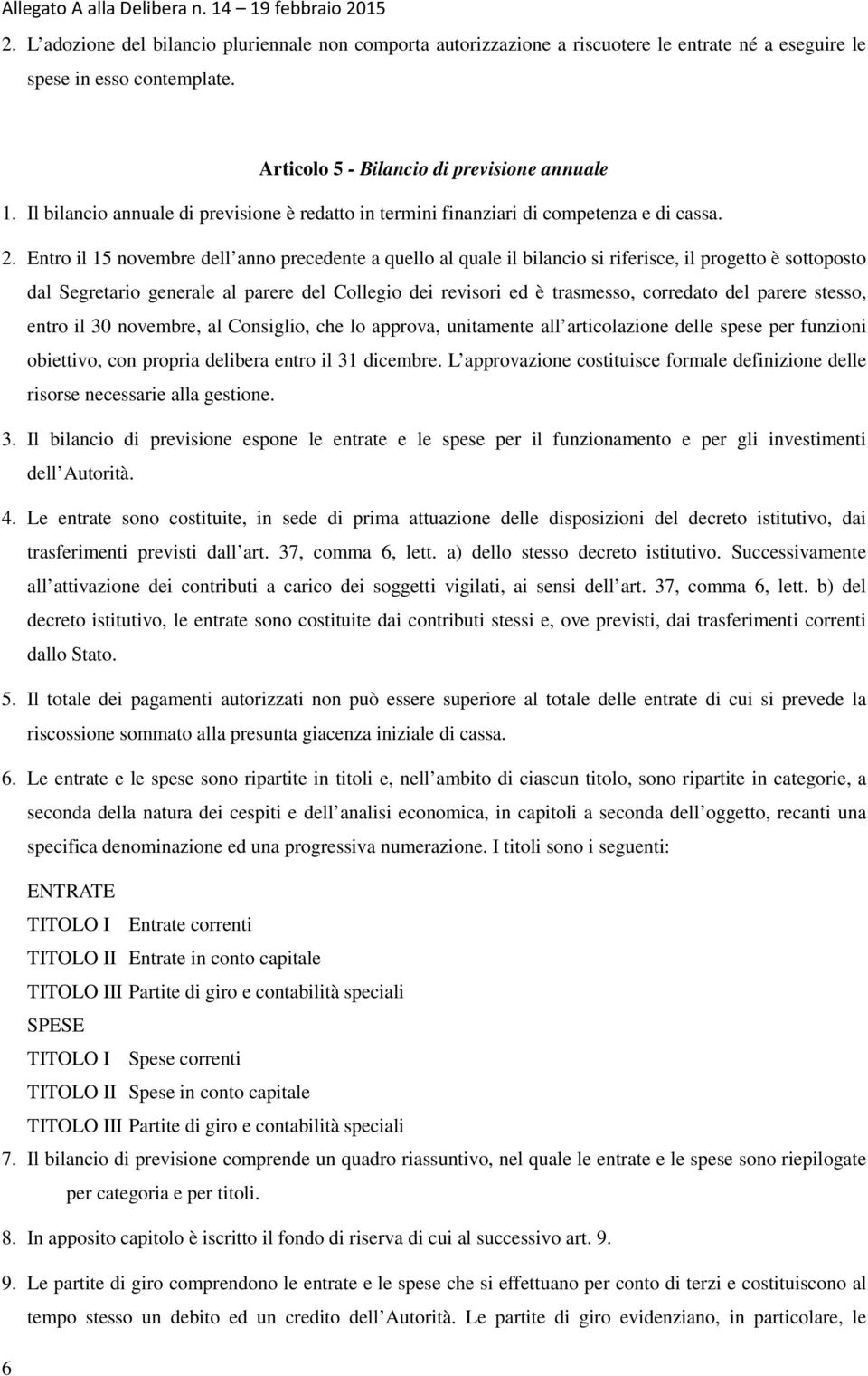 Entro il 15 novembre dell anno precedente a quello al quale il bilancio si riferisce, il progetto è sottoposto dal Segretario generale al parere del Collegio dei revisori ed è trasmesso, corredato