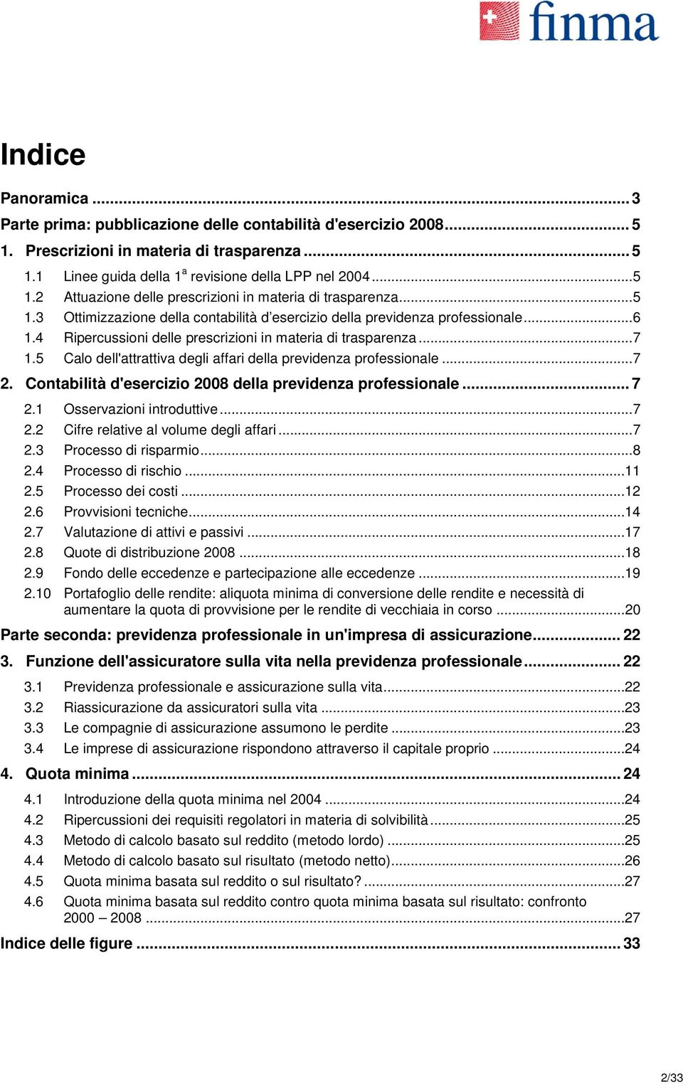 5 Calo dell'attrattiva degli affari della previdenza professionale... 7 2. Contabilità d'esercizio 2008 della previdenza professionale... 7 2.1 Osservazioni introduttive... 7 2.2 Cifre relative al volume degli affari.