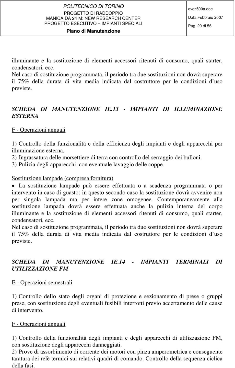 SCHEDA DI MANUTENZIONE IE.13 - IMPIANTI DI ILLUMINAZIONE ESTERNA F - Operazioni annuali 1) Controllo della funzionalità e della efficienza degli impianti e degli apparecchi per illuminazione esterna.