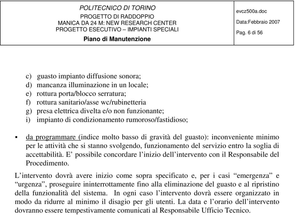 funzionamento del servizio entro la soglia di accettabilità. E possibile concordare l inizio dell intervento con il Responsabile del Procedimento.