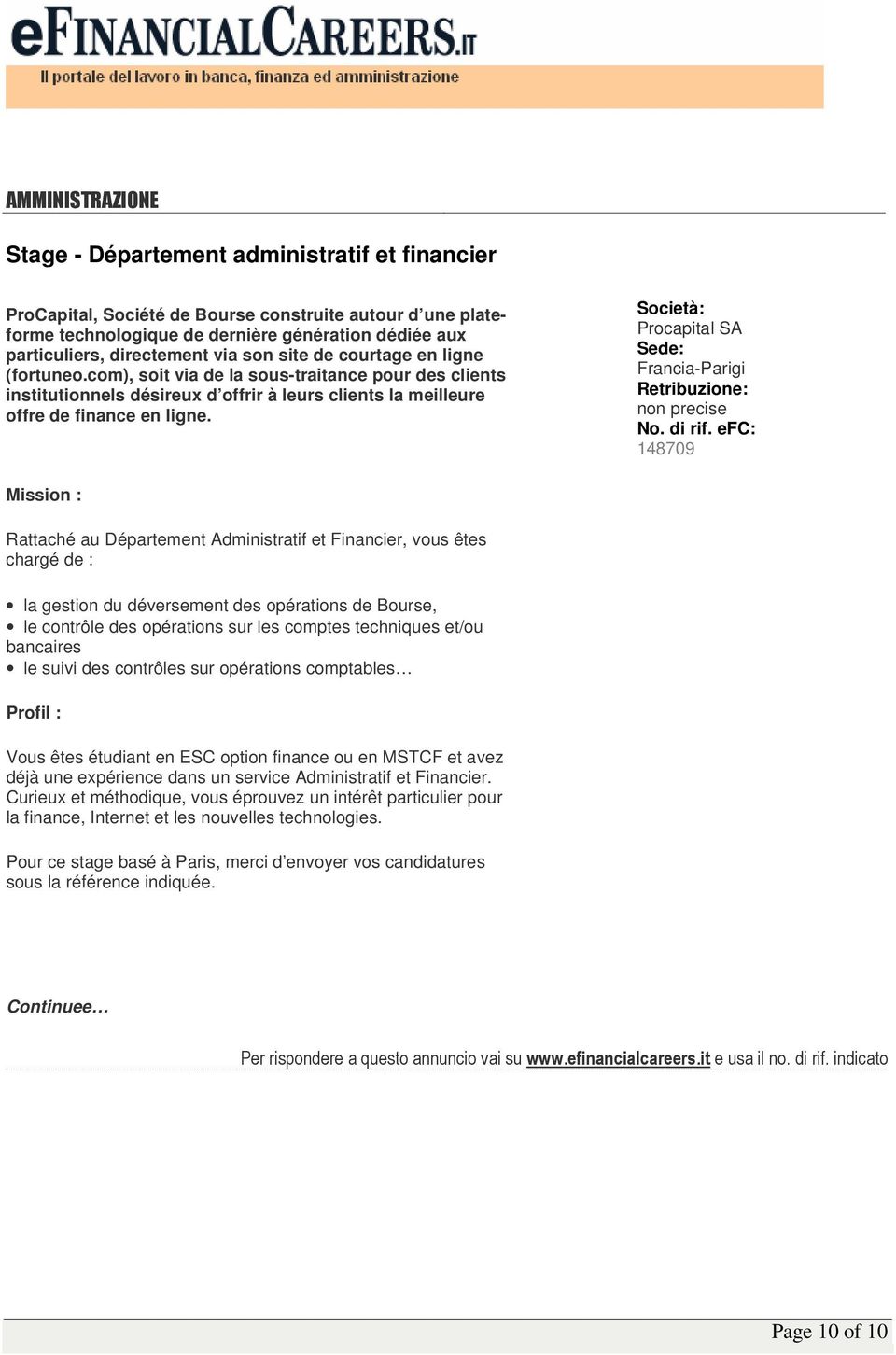 Procapital SA Francia-Parigi non precise 148709 Mission : Rattaché au Département Administratif et Financier, vous êtes chargé de : la gestion du déversement des opérations de Bourse, le contrôle des