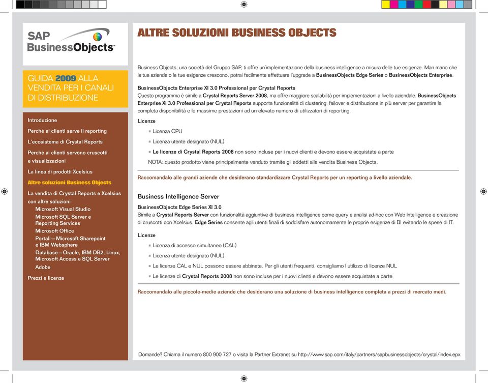 0 Professional per Crystal Reports Questo programma è simile a Crystal Reports Server 2008, ma offre maggiore scalabilità per implementazioni a livello aziendale. BusinessObjects Enterprise XI 3.