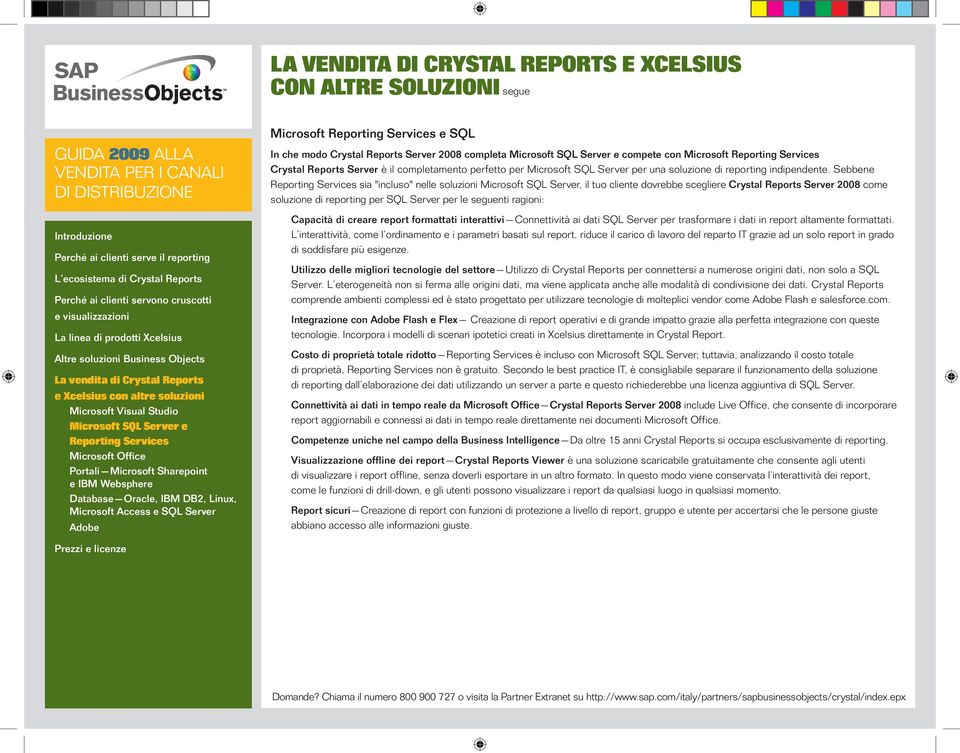 Sebbene sia "incluso" nelle soluzioni Microsoft SQL Server, il tuo cliente dovrebbe scegliere Crystal Reports Server 2008 come soluzione di reporting per SQL Server per le seguenti ragioni: Capacità