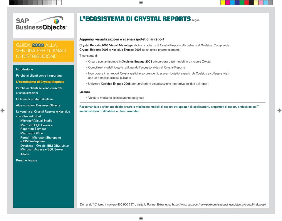 Ti consente di: Licenze Creare scenari ipotetici in Xcelsius Engage 2008 e incorporare tali modelli in un report Crystal Compilare i modelli ipotetici utilizzando lʼaccesso ai dati di Crystal Reports