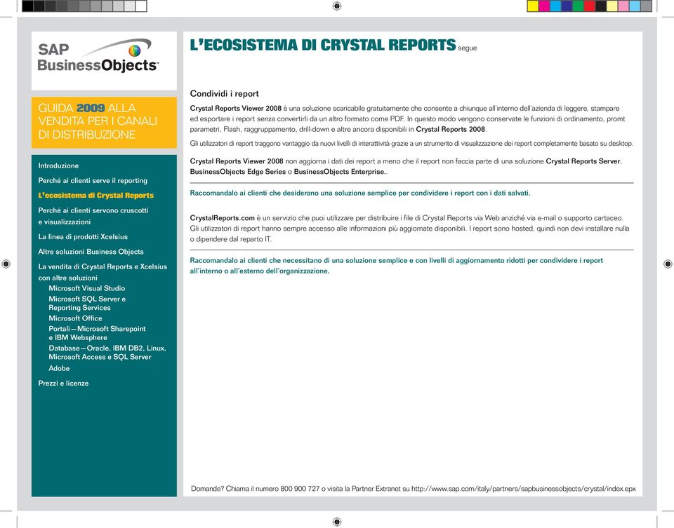 In questo modo vengono conservate le funzioni di ordinamento, promt parametri, Flash, raggruppamento, drill-down e altre ancora disponibili in Crystal Reports 2008.