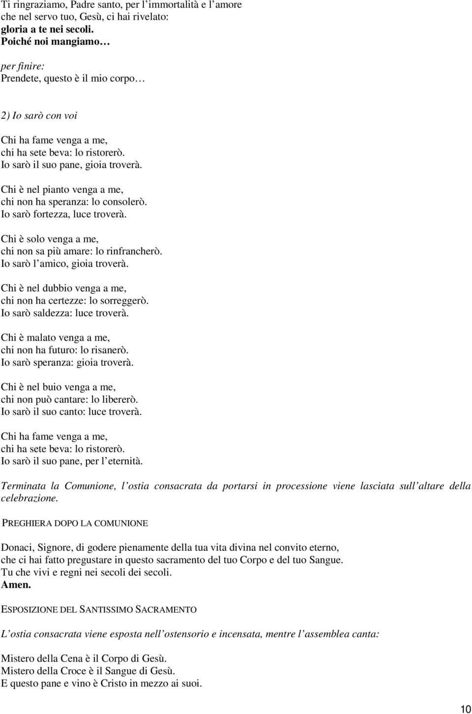 Chi è nel pianto venga a me, chi non ha speranza: lo consolerò. Io sarò fortezza, luce troverà. Chi è solo venga a me, chi non sa più amare: lo rinfrancherò. Io sarò l amico, gioia troverà.