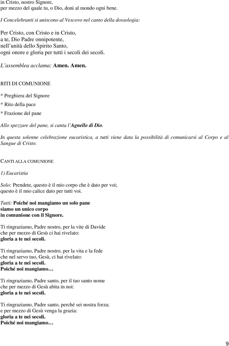 secoli dei secoli. L assemblea acclama: Amen. Amen. RITI DI COMUNIONE * Preghiera del Signore * Rito della pace * Frazione del pane Allo spezzare del pane, si canta l Agnello di Dio.