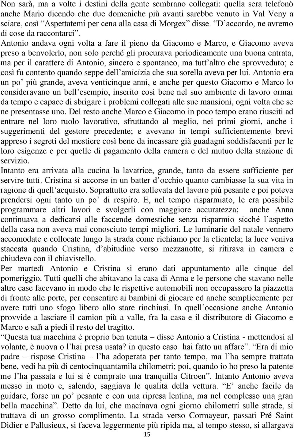 Antonio andava ogni volta a fare il pieno da Giacomo e Marco, e Giacomo aveva preso a benvolerlo, non solo perché gli procurava periodicamente una buona entrata, ma per il carattere di Antonio,