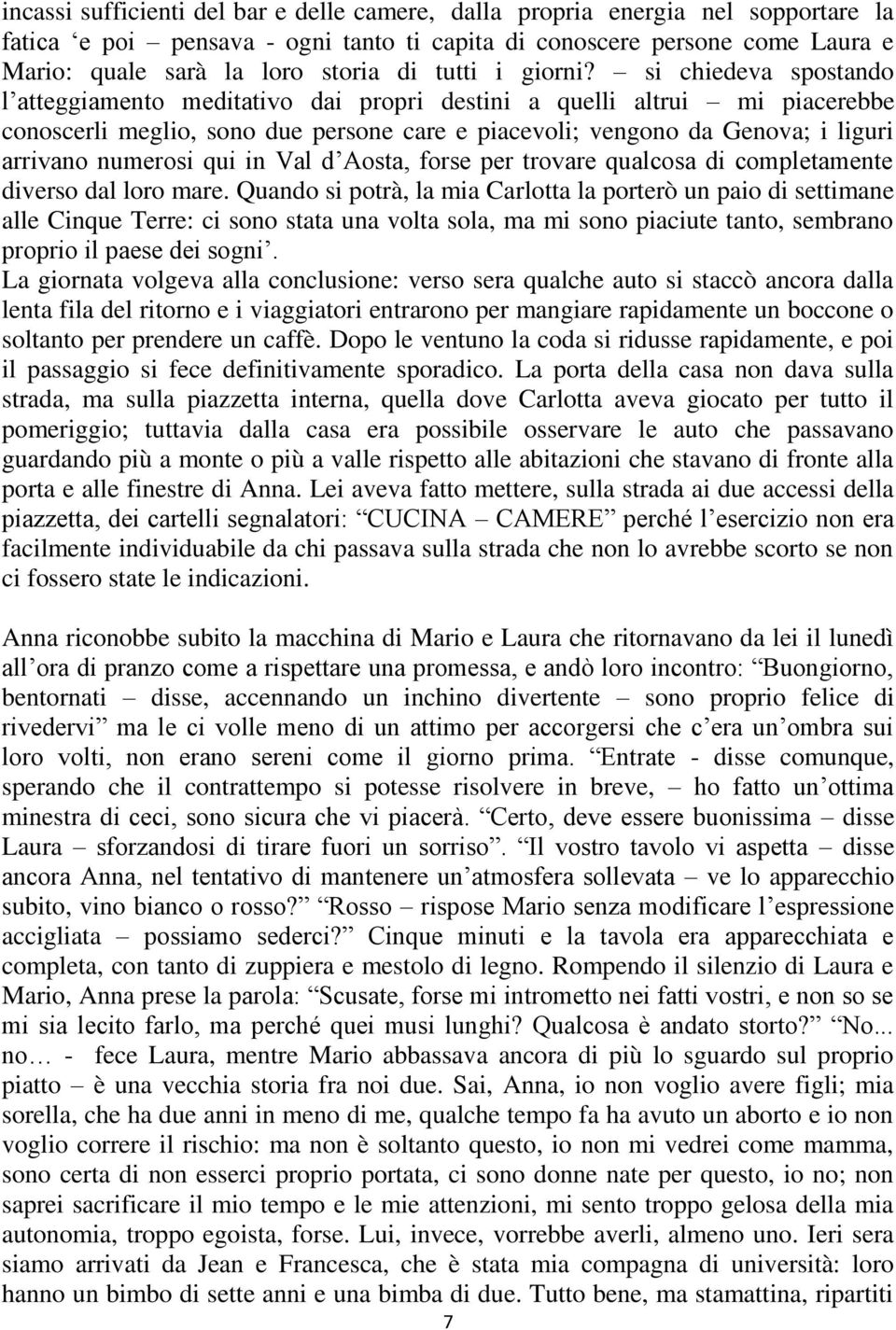 si chiedeva spostando l atteggiamento meditativo dai propri destini a quelli altrui mi piacerebbe conoscerli meglio, sono due persone care e piacevoli; vengono da Genova; i liguri arrivano numerosi