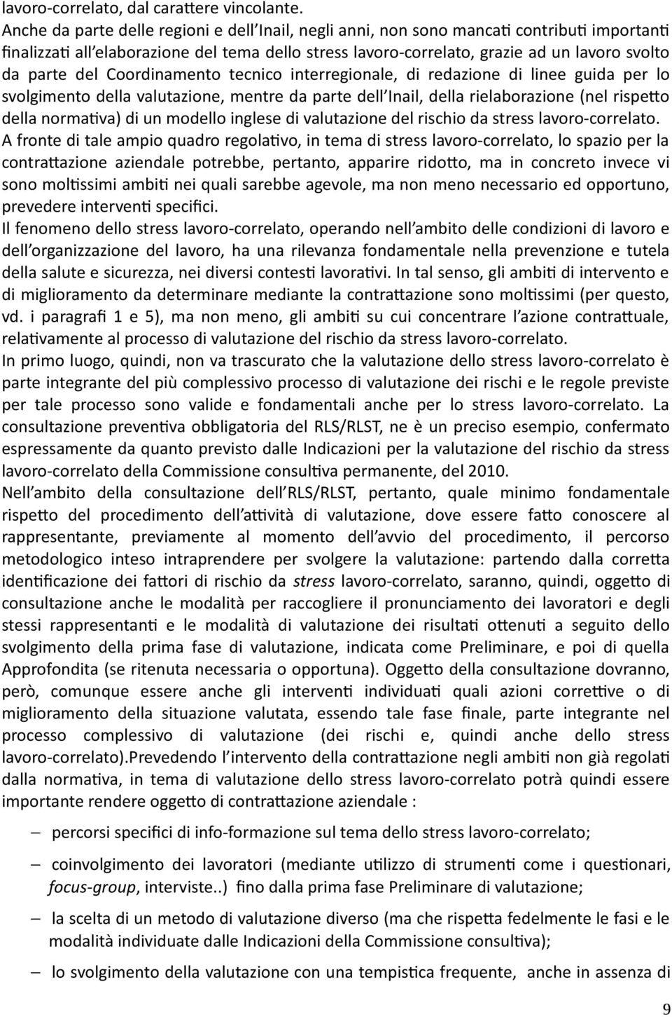 del Coordinamento tecnico interregionale, di redazione di linee guida per lo svolgimento della valutazione, mentre da parte dell Inail, della rielaborazione (nel rispetto della normativa) di un