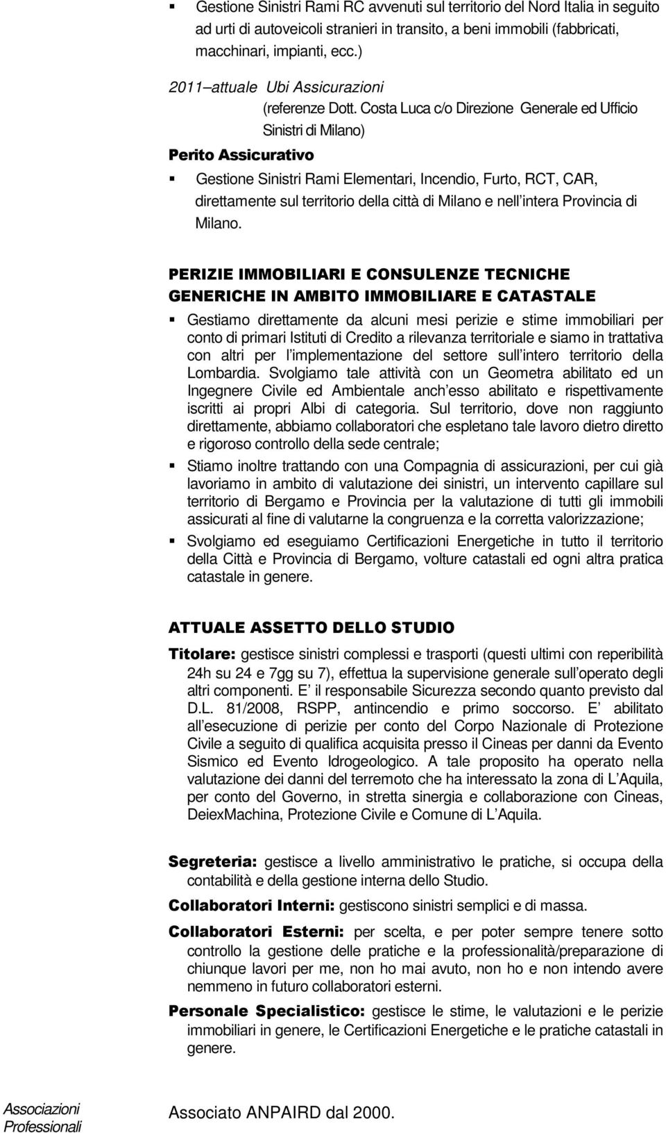 PERIZIE IMMOBILIARI E CONSULENZE TECNICHE GENERICHE IN AMBITO IMMOBILIARE E CATASTALE Gestiamo direttamente da alcuni mesi perizie e stime immobiliari per conto di primari Istituti di Credito a