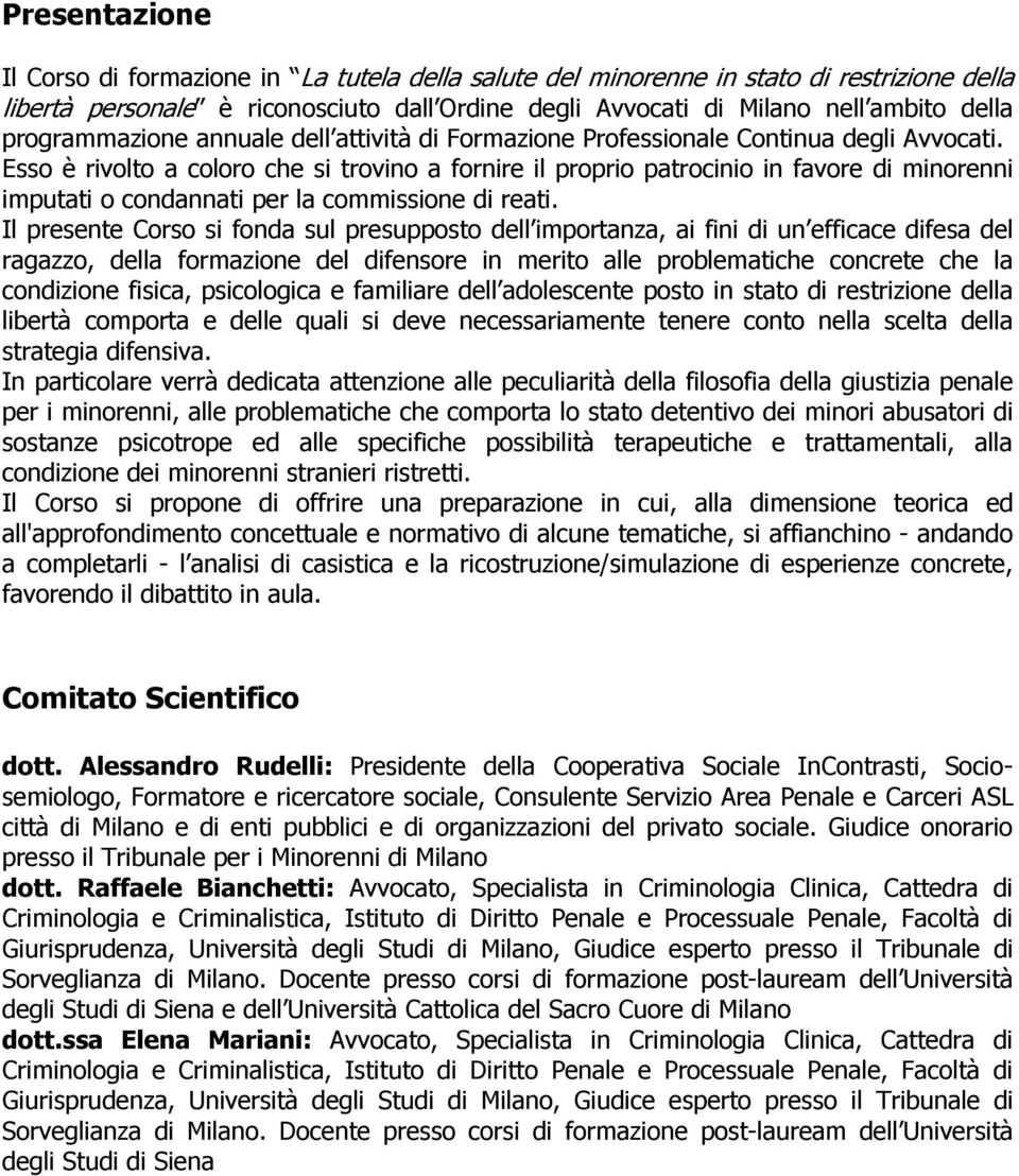 Esso è rivolto a coloro che si trovino a fornire il proprio patrocinio in favore di minorenni imputati o condannati per la commissione di reati.