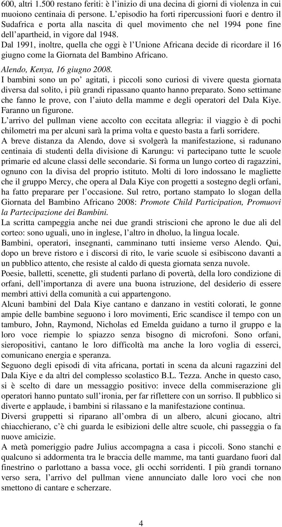 Dal 1991, inoltre, quella che oggi è l Unione Africana decide di ricordare il 16 giugno come la Giornata del Bambino Africano. Alendo, Kenya, 16 giugno 2008.