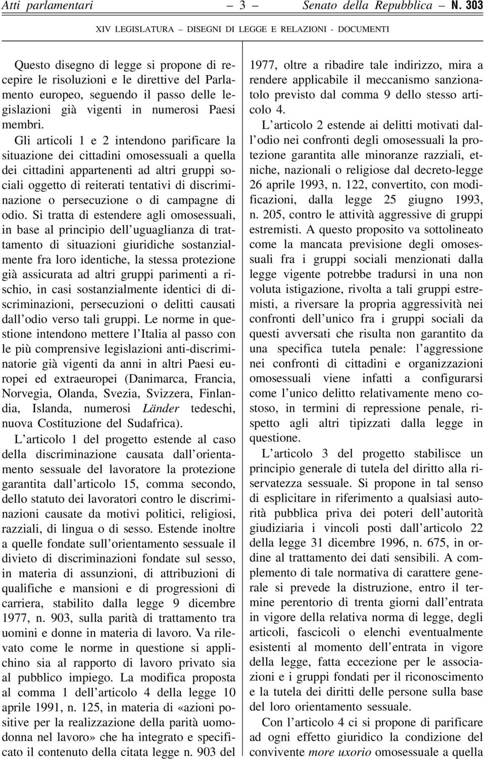 Gli articoli 1 e 2 intendono parificare la situazione dei cittadini omosessuali a quella dei cittadini appartenenti ad altri gruppi sociali oggetto di reiterati tentativi di discriminazione o