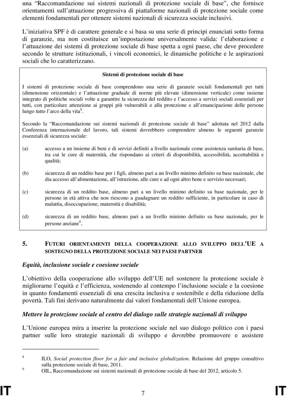 L iniziativa SPF è di carattere generale e si basa su una serie di principi enunciati sotto forma di garanzie, ma non costituisce un impostazione universalmente valida: l elaborazione e l attuazione