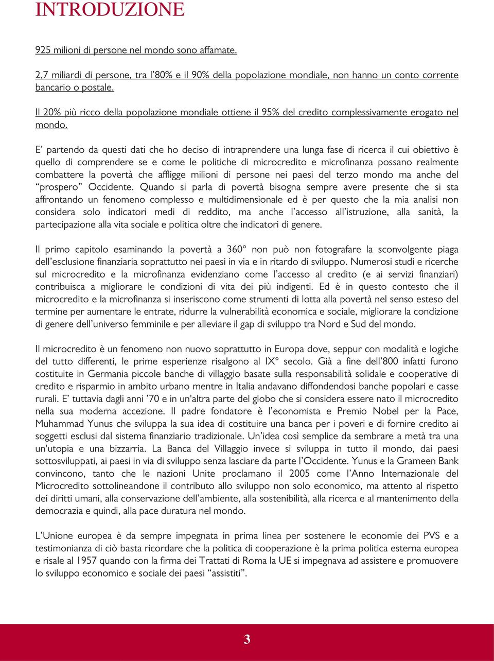 E partendo da questi dati che ho deciso di intraprendere una lunga fase di ricerca il cui obiettivo è quello di comprendere se e come le politiche di microcredito e microfinanza possano realmente