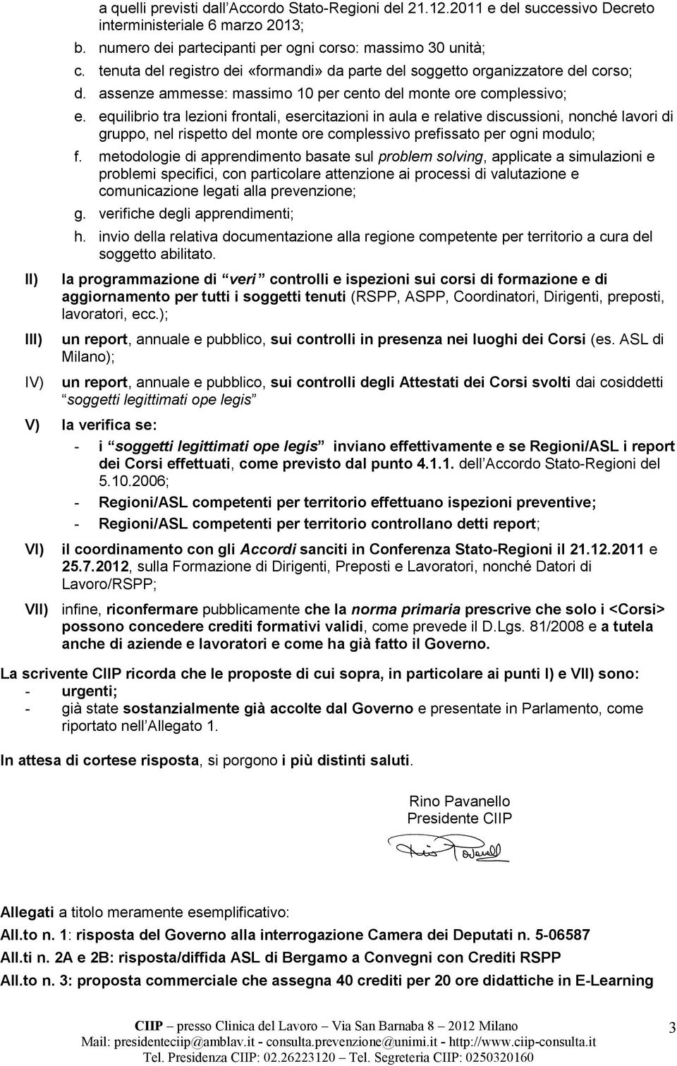 equilibrio tra lezioni frontali, esercitazioni in aula e relative discussioni, nonché lavori di gruppo, nel rispetto del monte ore complessivo prefissato per ogni modulo; f.