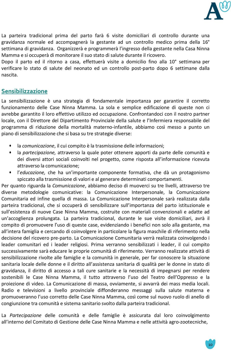 Dopo il parto ed il ritorno a casa, effettuerà visite a domicilio fino alla 10 settimana per verificare lo stato di salute del neonato ed un controllo post-parto dopo 6 settimane dalla nascita.