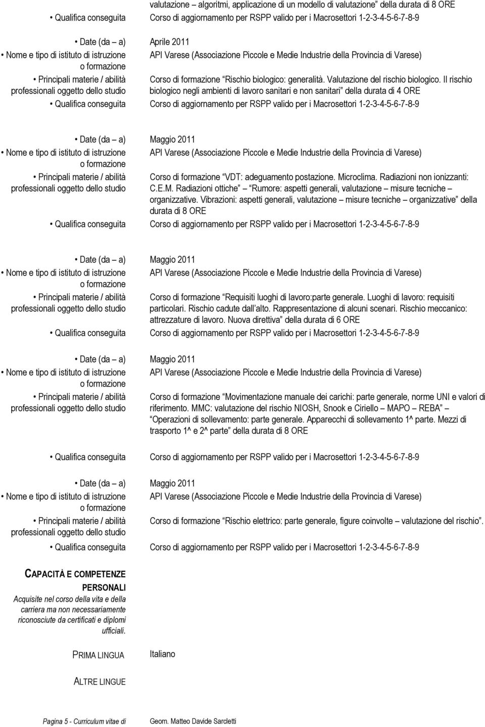 Il rischio biologico negli ambienti di lavoro sanitari e non sanitari della durata di 4 ORE Date (da a) Maggio 2011 API Varese (Associazione Piccole e Medie Industrie della Provincia di Varese) Corso