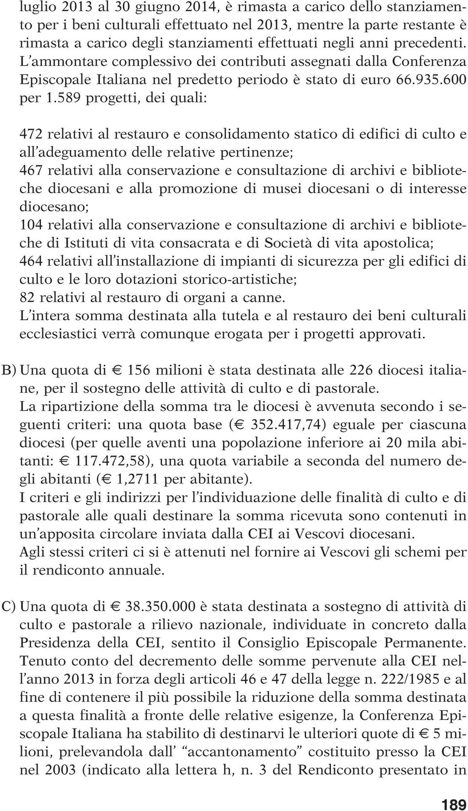 589 progetti, dei quali: 472 relativi al restauro e consolidamento statico di edifici di culto e all adeguamento delle relative pertinenze; 467 relativi alla conservazione e consultazione di archivi