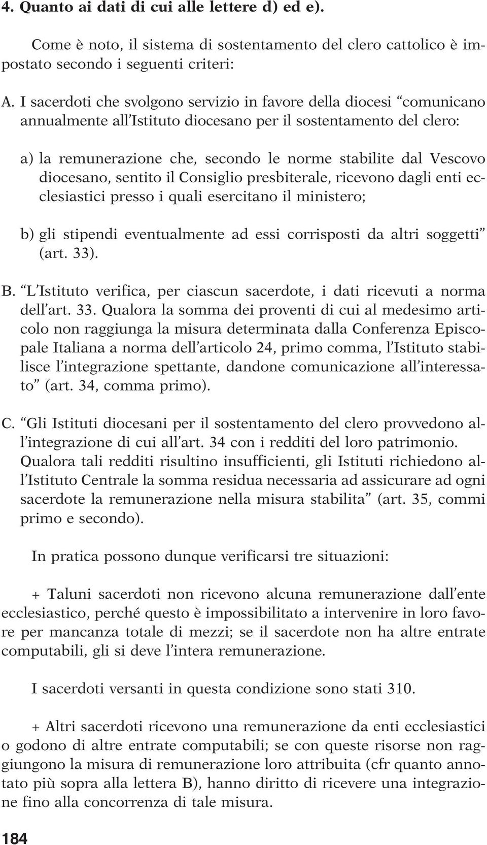 diocesano, sentito il Consiglio presbiterale, ricevono dagli enti ecclesiastici presso i quali esercitano il ministero; b) gli stipendi eventualmente ad essi corrisposti da altri soggetti (art. 33).