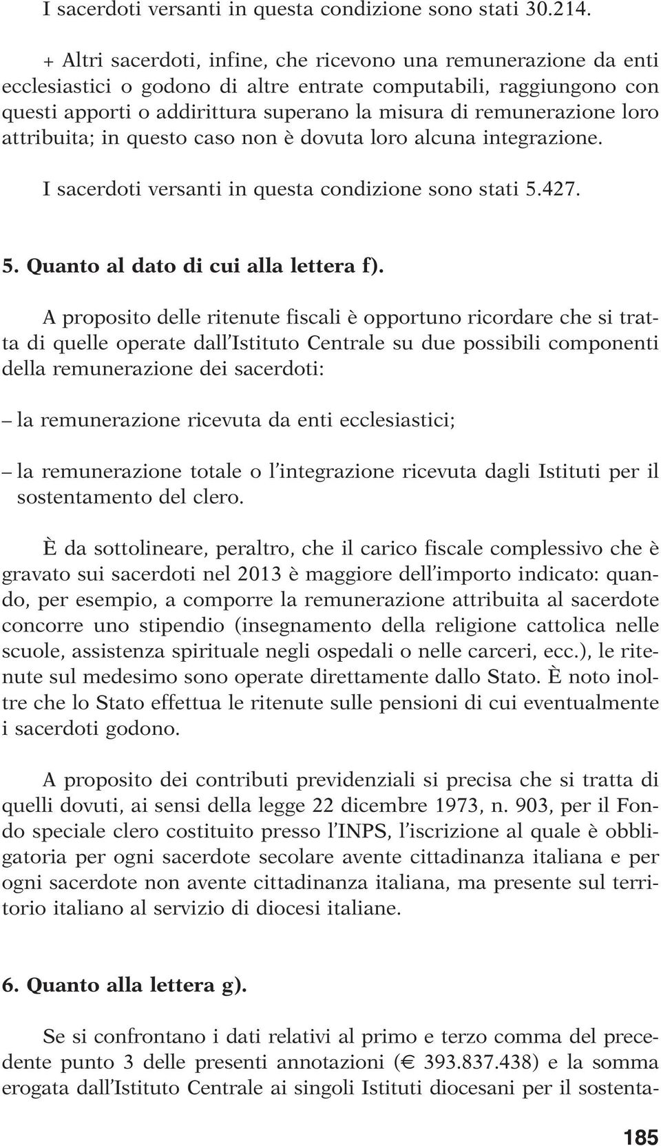 loro attribuita; in questo caso non è dovuta loro alcuna integrazione. I sacerdoti versanti in questa condizione sono stati 5.427. 5. Quanto al dato di cui alla lettera f).