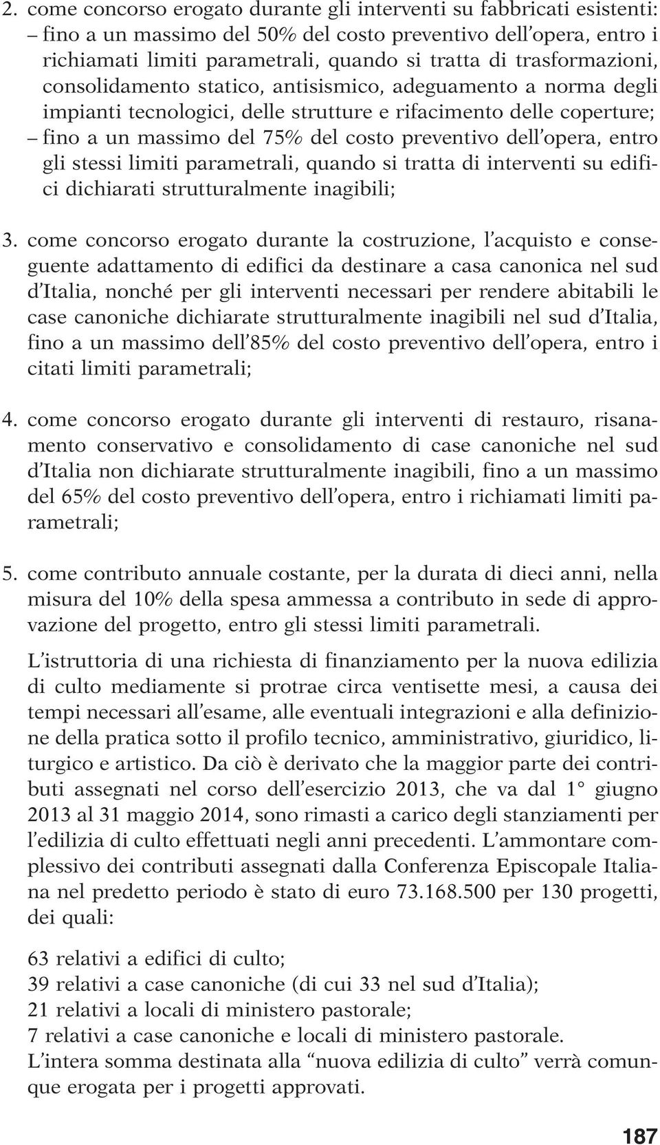 opera, entro gli stessi limiti parametrali, quando si tratta di interventi su edifici dichiarati strutturalmente inagibili; 3.