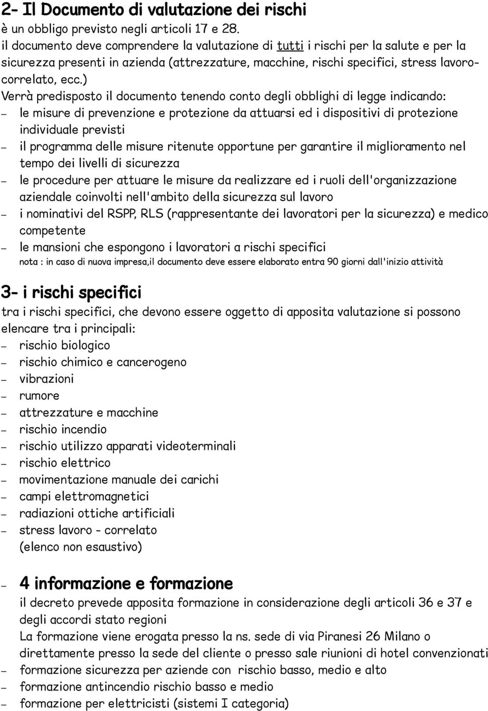 ) Verrà predisposto il documento tenendo conto degli obblighi di legge indicando: le misure di prevenzione e protezione da attuarsi ed i dispositivi di protezione individuale previsti il programma