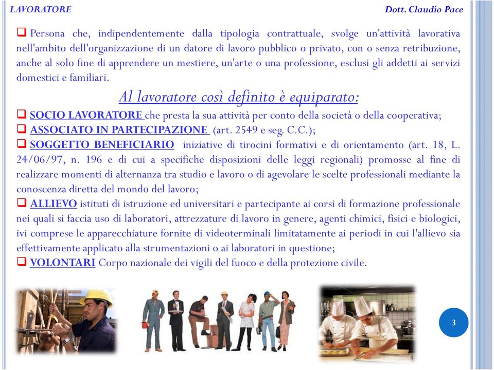 Al lavoratore così definito è equiparato: SOCIO LAVORATORE che presta la sua attività per conto della società o della cooperativa; ASSOCIATO IN PARTECIPAZIONE (art. 2549 e seg. C.C.); SOGGETTO BENEFICIARIO iniziative di tirocini formativi e di orientamento (art.