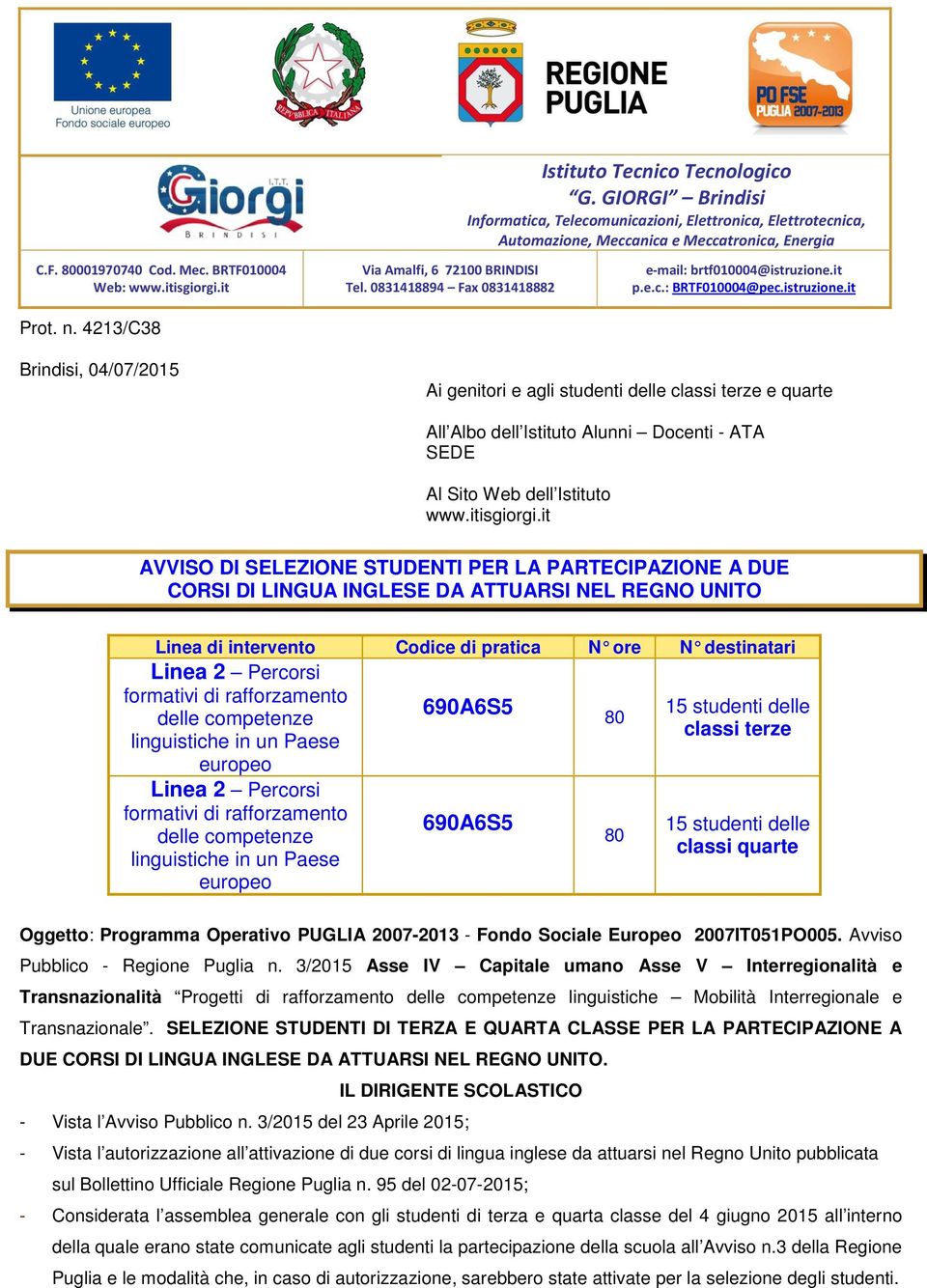 rafforzamento delle competenze linguistiche in un Paese europeo Linea 2 Percorsi formativi di rafforzamento delle competenze linguistiche in un Paese europeo 690A6S5 690A6S5 80 80 15 studenti delle