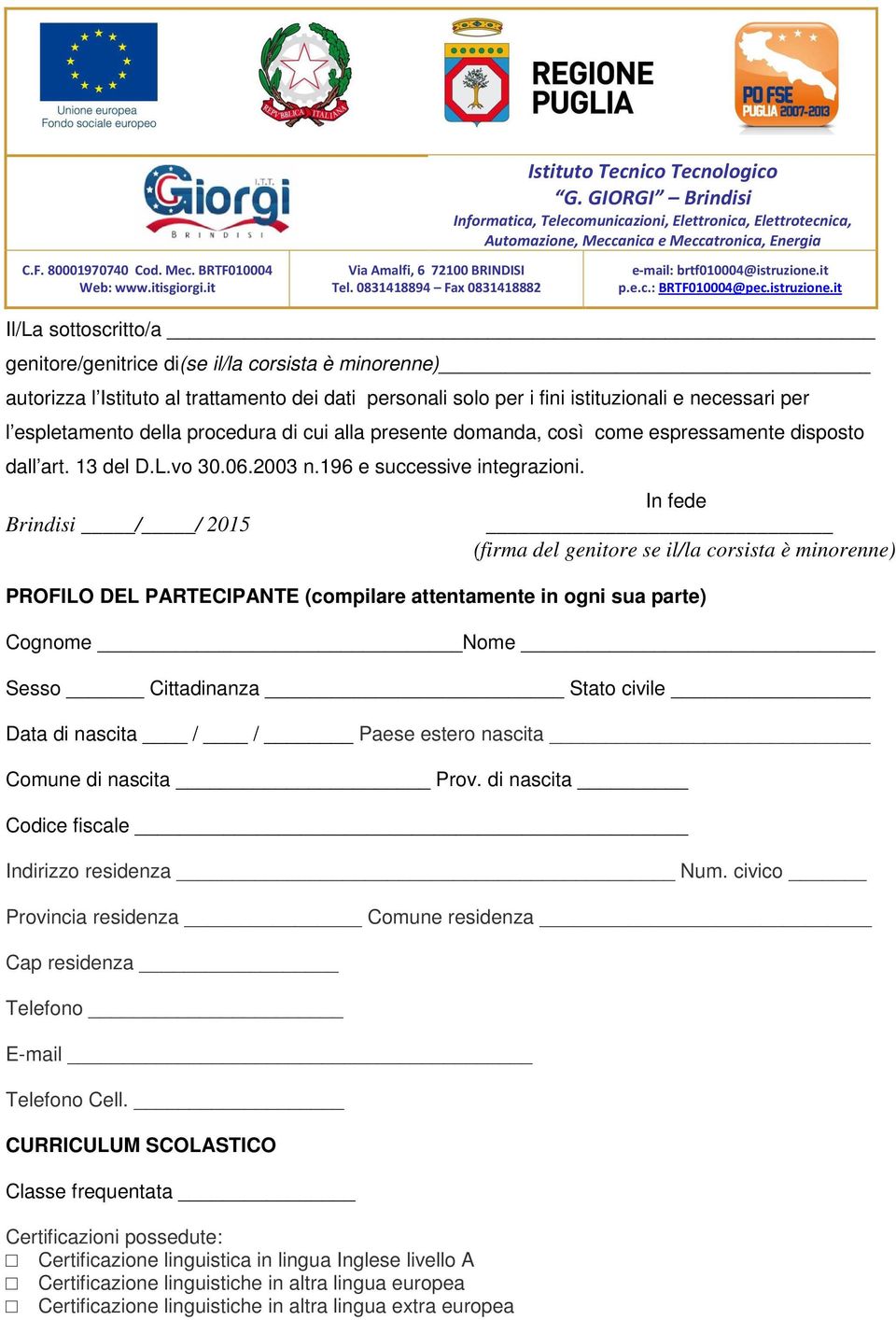 Brindisi / / 2015 In fede (firma del genitore se il/la corsista è minorenne) PROFILO DEL PARTECIPANTE (compilare attentamente in ogni sua parte) Cognome _Nome Sesso Cittadinanza Stato civile Data di