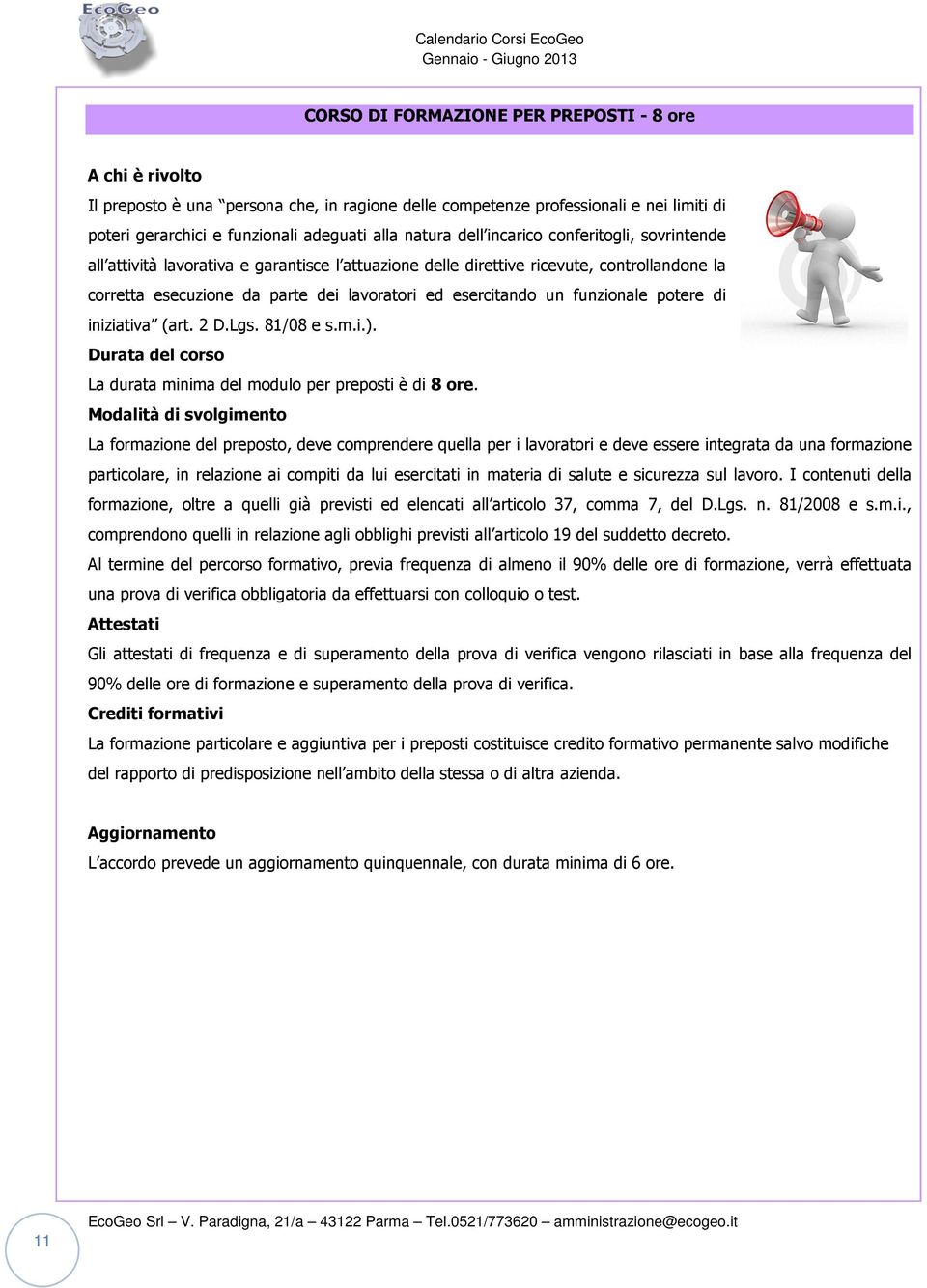 funzionale potere di iniziativa (art. 2 D.Lgs. 81/08 e s.m.i.). Durata del corso La durata minima del modulo per preposti è di 8 ore.