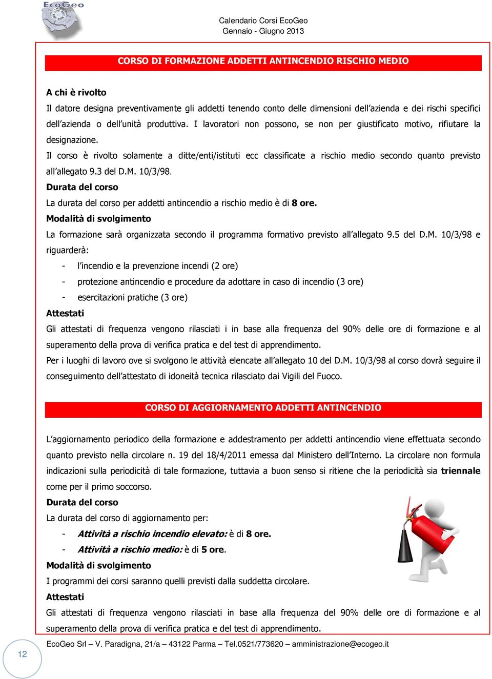 Il corso è rivolto solamente a ditte/enti/istituti ecc classificate a rischio medio secondo quanto previsto all allegato 9.3 del D.M. 10/3/98.