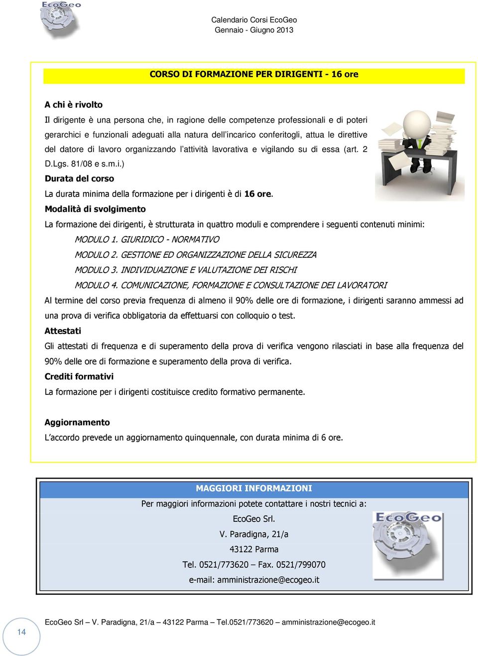 Modalità di svolgimento La formazione dei dirigenti, è strutturata in quattro moduli e comprendere i seguenti contenuti minimi: MODULO 1. GIURIDICO - NORMATIVO MODULO 2.