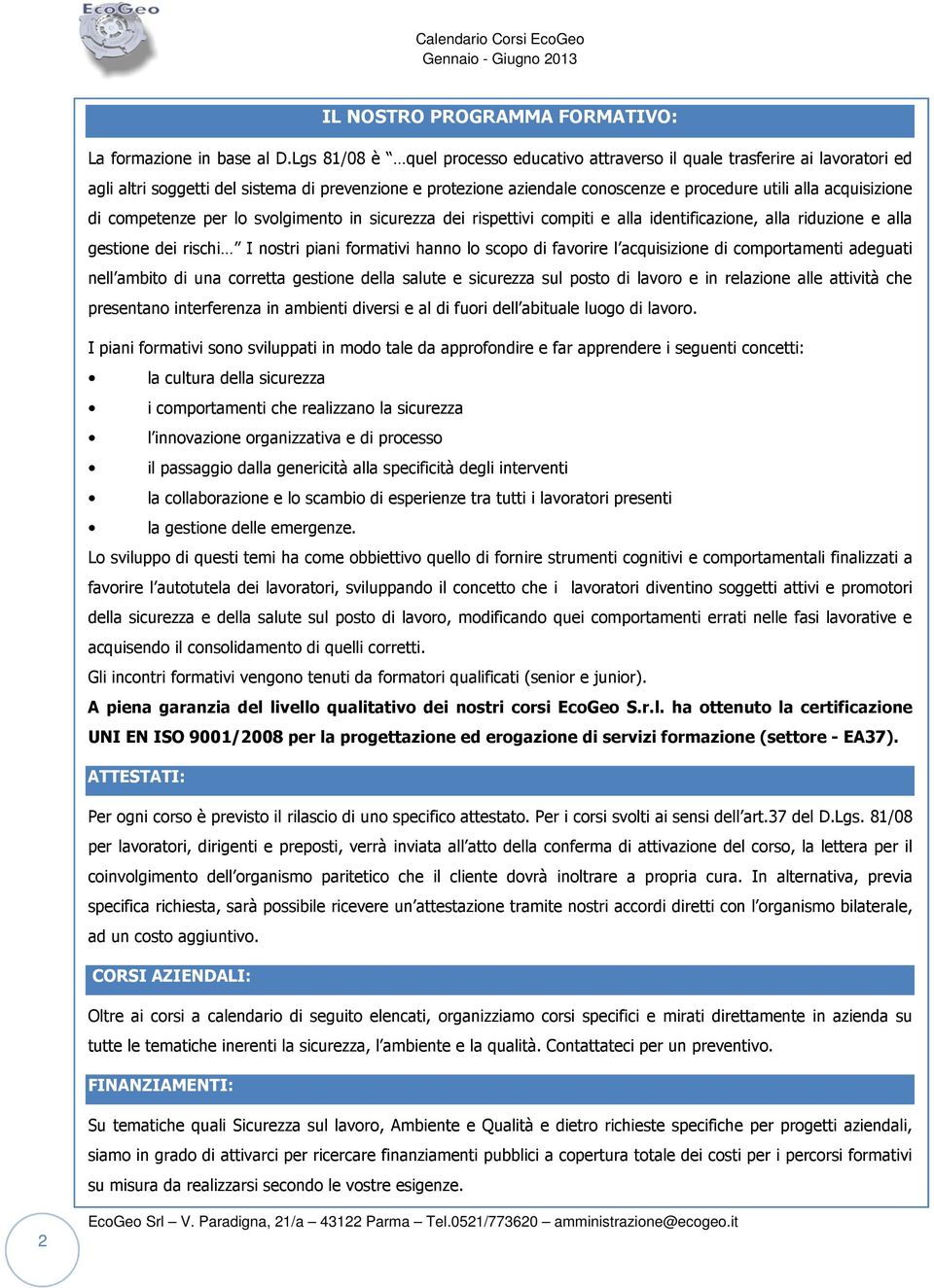 acquisizione di competenze per lo svolgimento in sicurezza dei rispettivi compiti e alla identificazione, alla riduzione e alla gestione dei rischi I nostri piani formativi hanno lo scopo di favorire