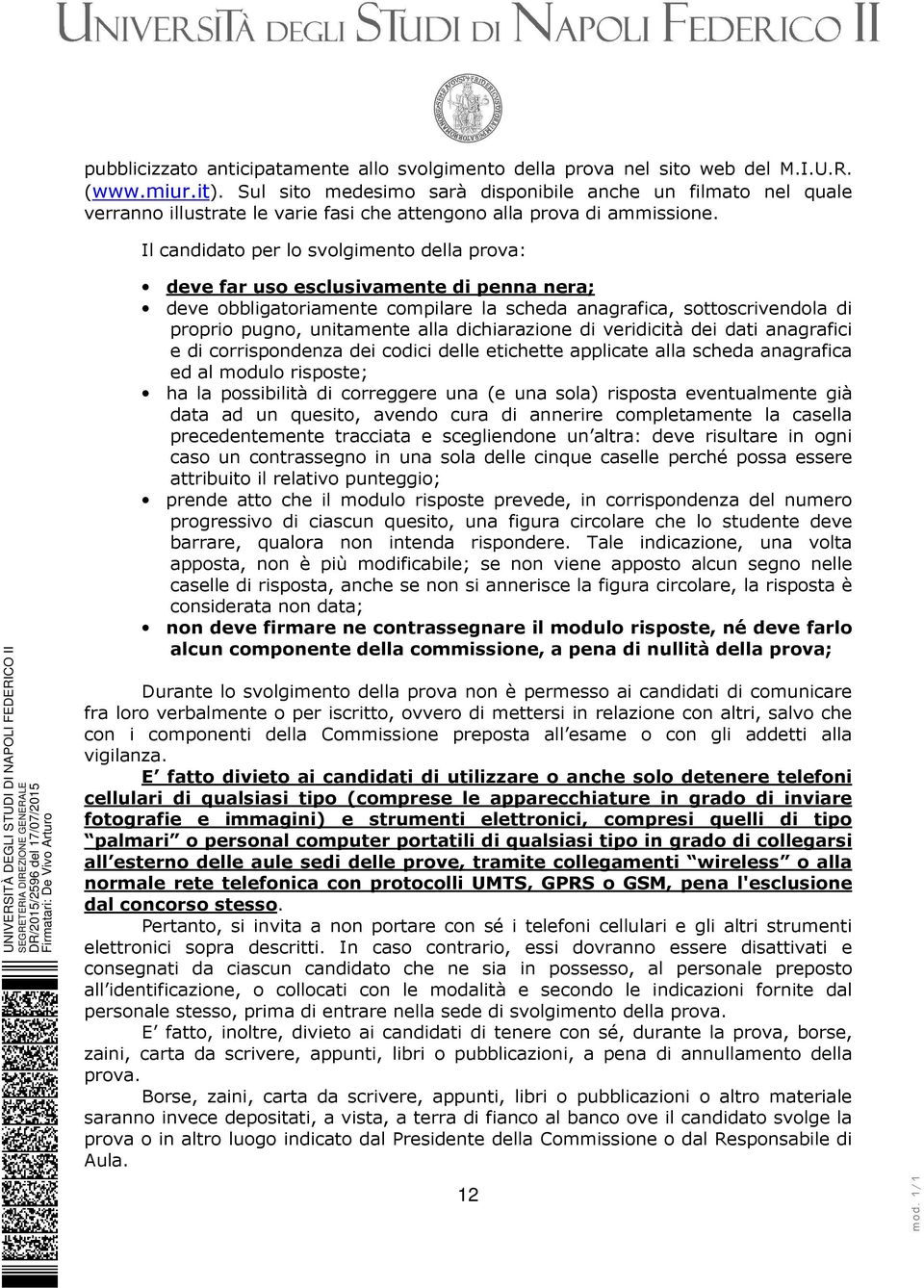 Il candidato per lo svolgimento della prova: deve far uso esclusivamente di penna nera; deve obbligatoriamente compilare la scheda anagrafica, sottoscrivendola di proprio pugno, unitamente alla