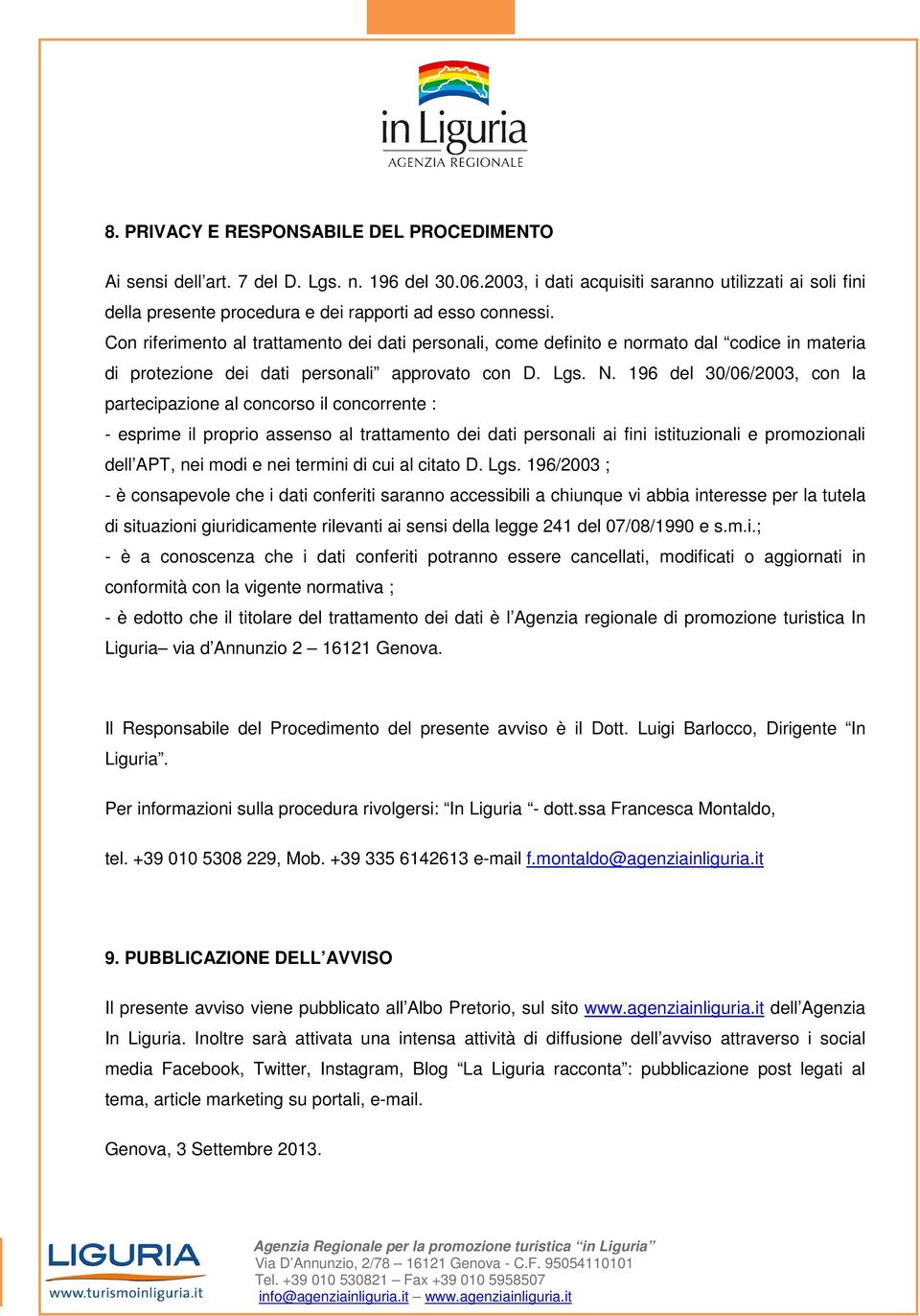 Con riferimento al trattamento dei dati personali, come definito e normato dal codice in materia di protezione dei dati personali approvato con D. Lgs. N.