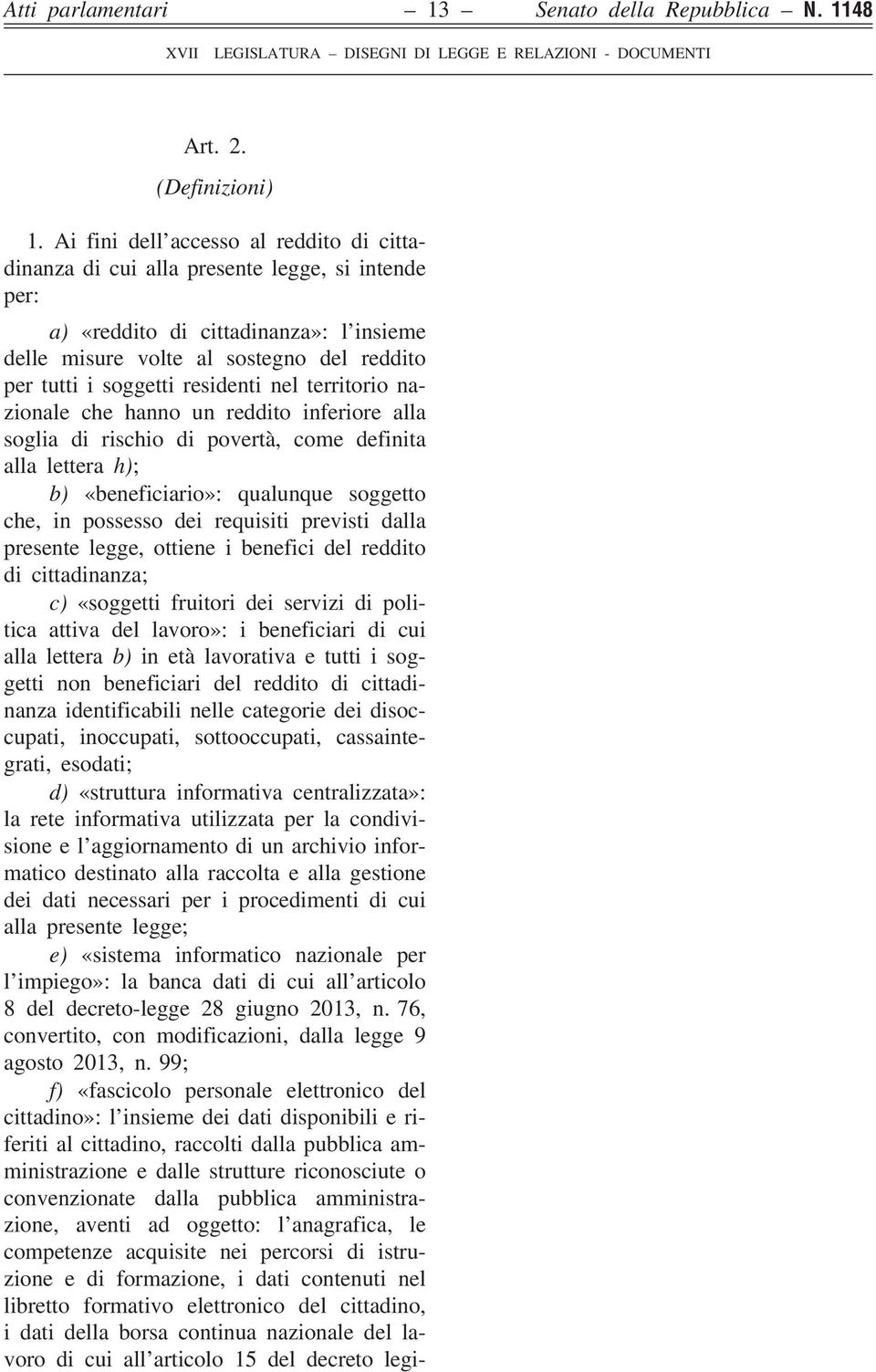 residenti nel territorio nazionale che hanno un reddito inferiore alla soglia di rischio di povertà, come definita alla lettera h); b) «beneficiario»: qualunque soggetto che, in possesso dei