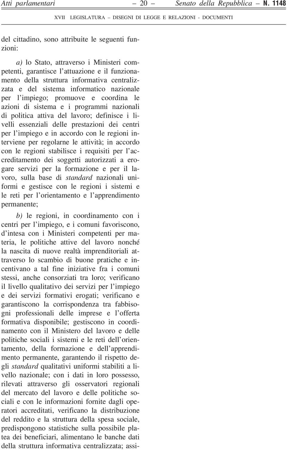 sistema informatico nazionale per l impiego; promuove e coordina le azioni di sistema e i programmi nazionali di politica attiva del lavoro; definisce i livelli essenziali delle prestazioni dei