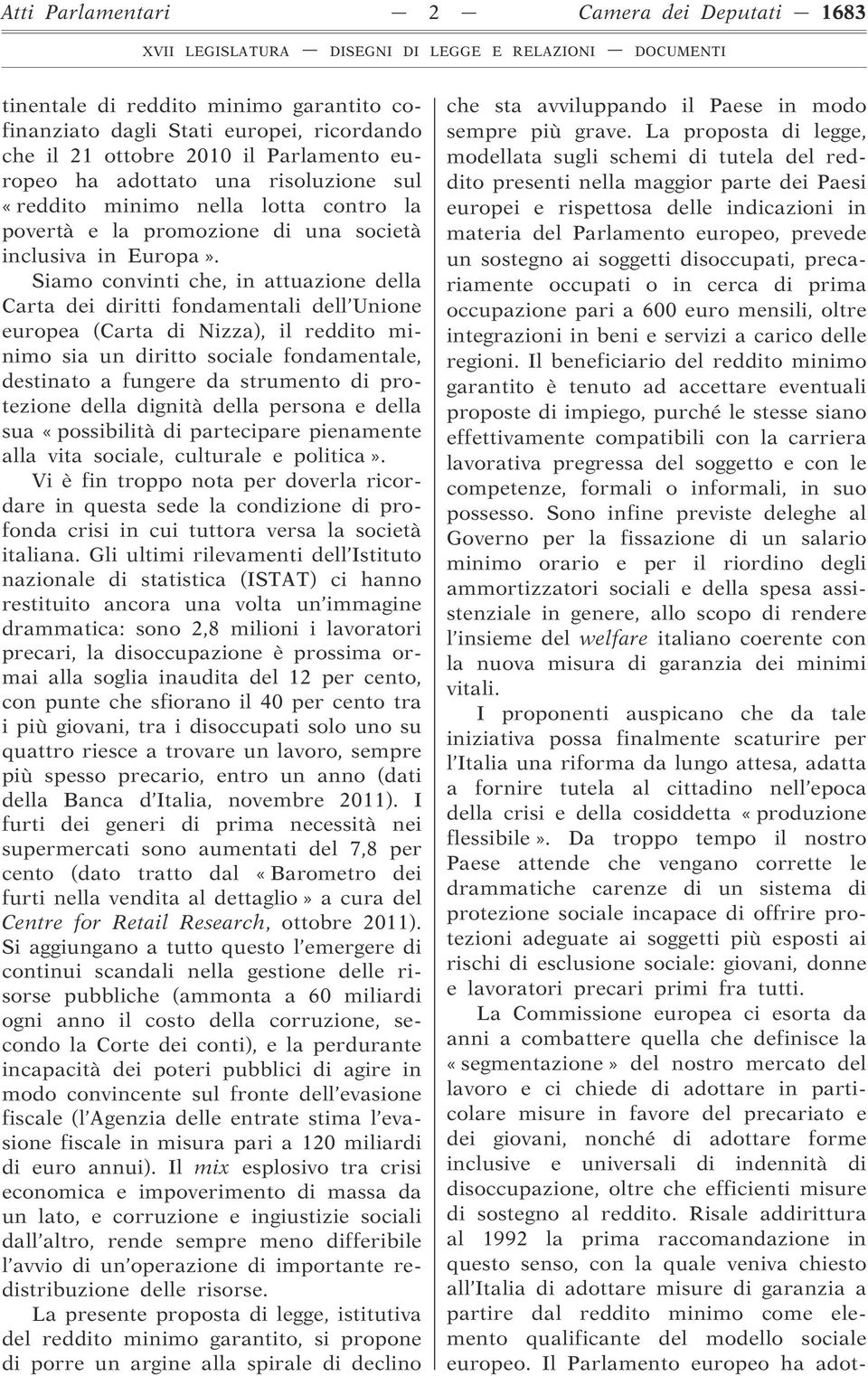 Siamo convinti che, in attuazione della Carta dei diritti fondamentali dell Unione europea (Carta di Nizza), il reddito minimo sia un diritto sociale fondamentale, destinato a fungere da strumento di