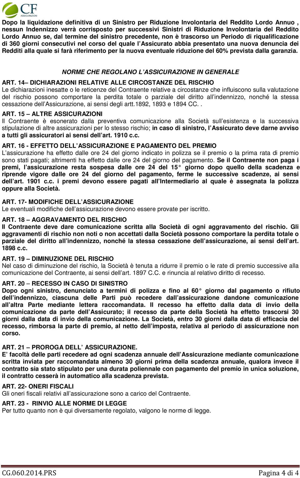 Redditi alla quale si farà riferimento per la nuova eventuale riduzione del 60% prevista dalla garanzia. NORME CHE REGOLANO L ASSICURAZIONE IN GENERALE ART.