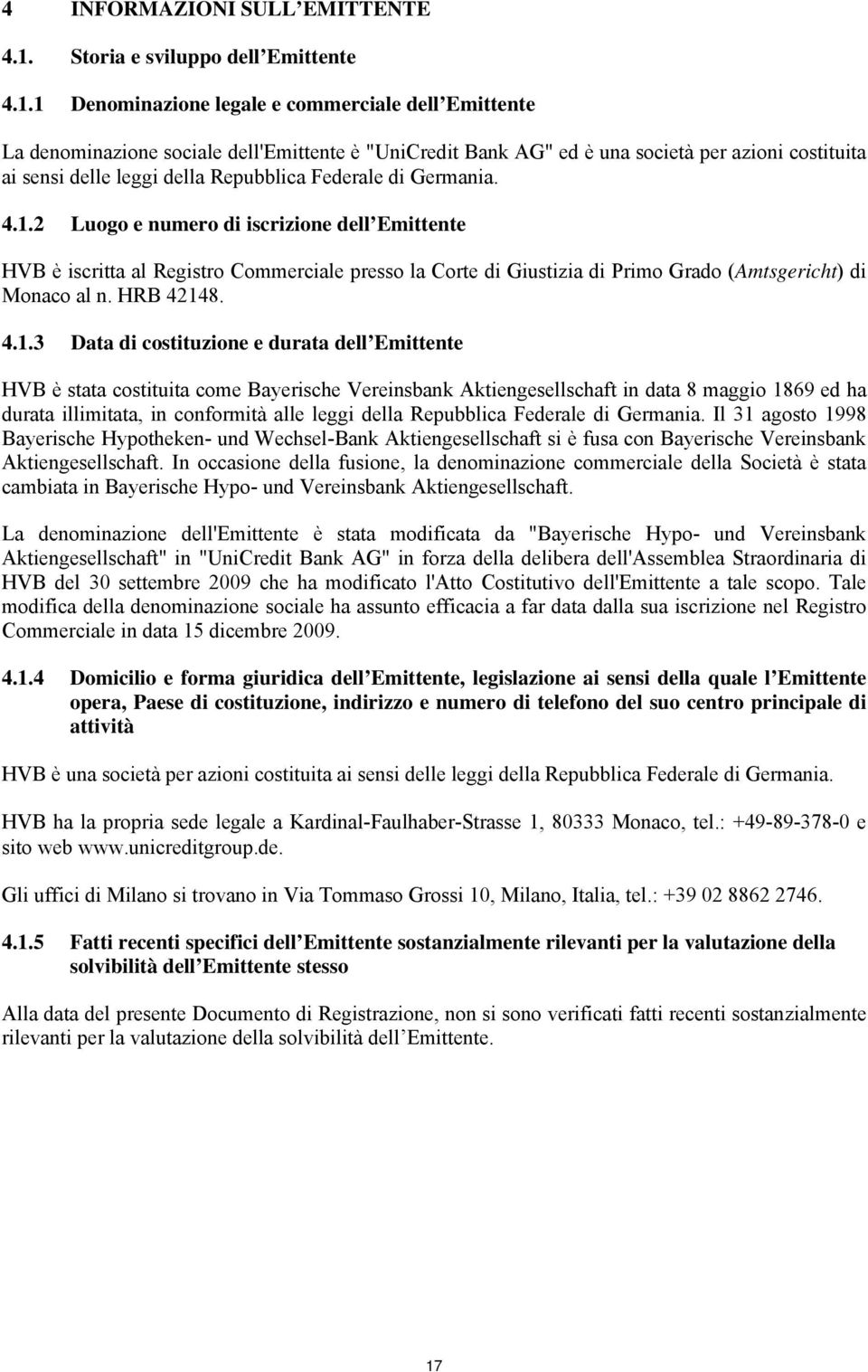 1 Denominazione legale e commerciale dell Emittente La denominazione sociale dell'emittente è "UniCredit Bank AG" ed è una società per azioni costituita ai sensi delle leggi della Repubblica Federale