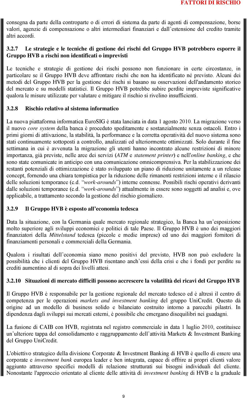 7 Le strategie e le tecniche di gestione dei rischi del Gruppo HVB potrebbero esporre il Gruppo HVB a rischi non identificati o imprevisti Le tecniche e strategie di gestione dei rischi possono non