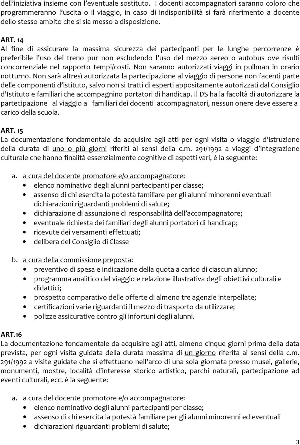 14 Al fine di assicurare la massima sicurezza dei partecipanti per le lunghe percorrenze è preferibile l uso del treno pur non escludendo l uso del mezzo aereo o autobus ove risulti concorrenziale