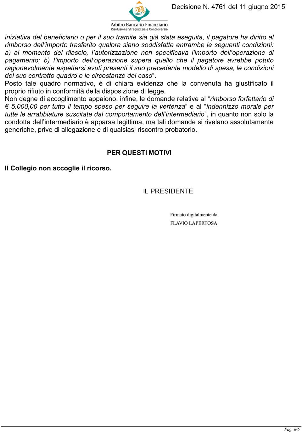 avuti presenti il suo precedente modello di spesa, le condizioni del suo contratto quadro e le circostanze del caso.