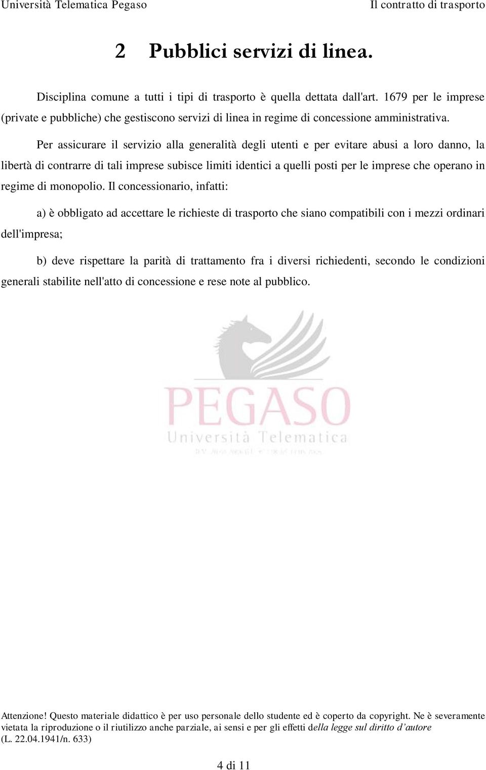 Per assicurare il servizio alla generalità degli utenti e per evitare abusi a loro danno, la libertà di contrarre di tali imprese subisce limiti identici a quelli posti per le imprese