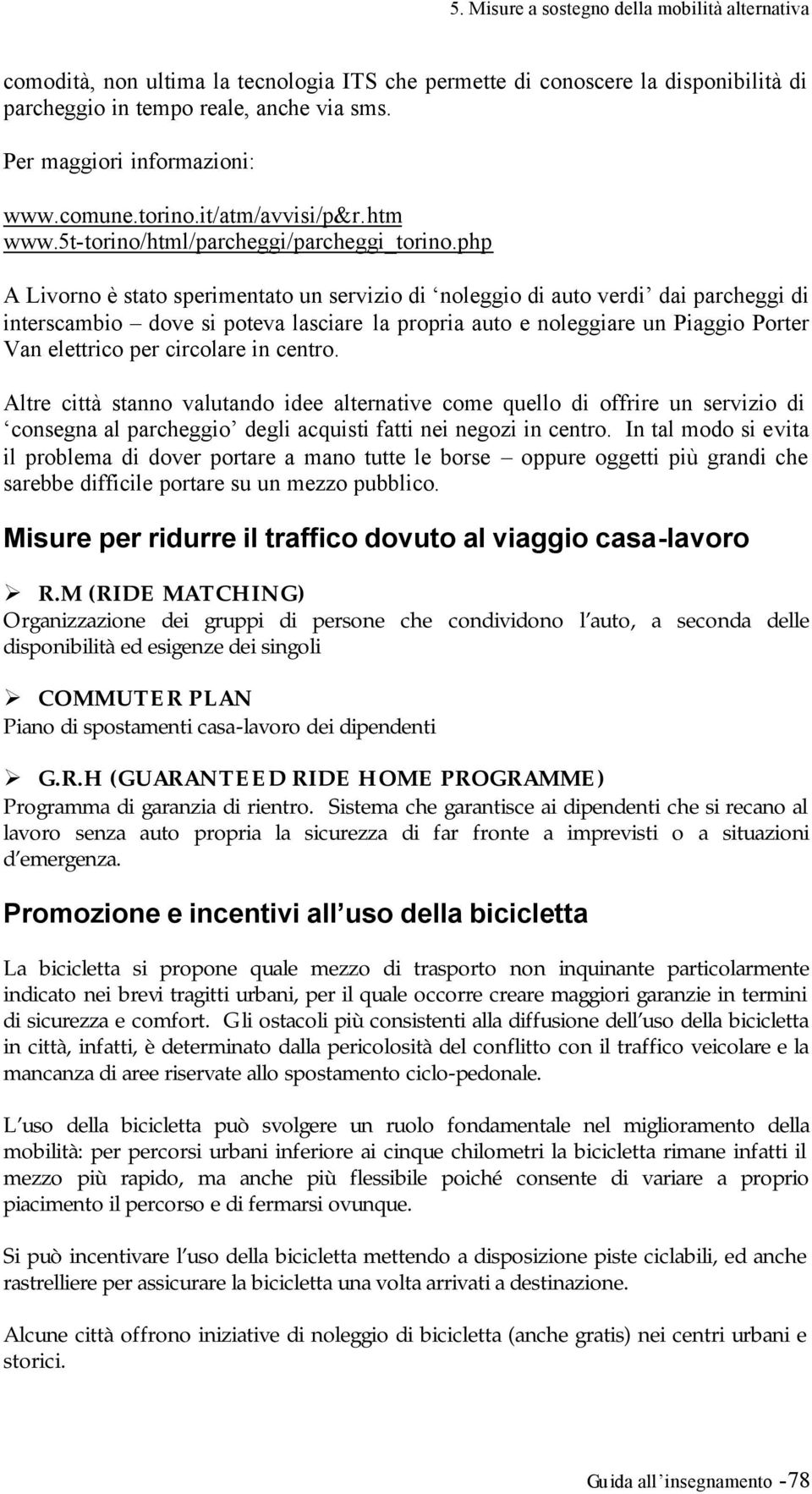 php A Livorno è stato sperimentato un servizio di noleggio di auto verdi dai parcheggi di interscambio dove si poteva lasciare la propria auto e noleggiare un Piaggio Porter Van elettrico per