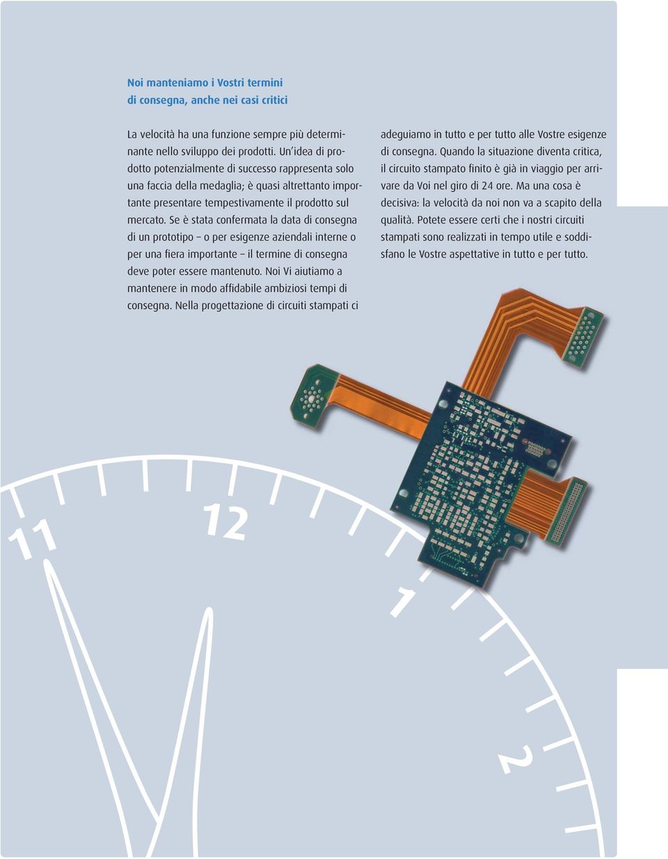 Se è stata confermata la data di consegna di un prototipo o per esigenze aziendali interne o per una fiera importante il termine di consegna deve poter essere mantenuto.