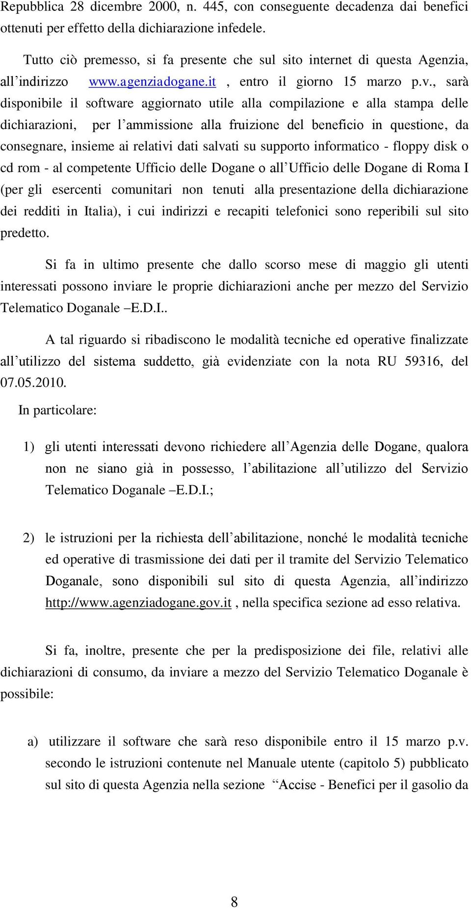 , sarà disponibile il software aggiornato utile alla compilazione e alla stampa delle dichiarazioni, per l ammissione alla fruizione del beneficio in questione, da consegnare, insieme ai relativi