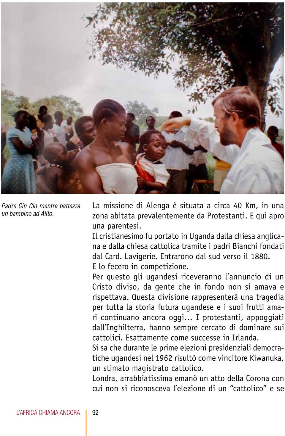 Per questo gli ugandesi riceveranno l annuncio di un Cristo diviso, da gente che in fondo non si amava e rispettava.